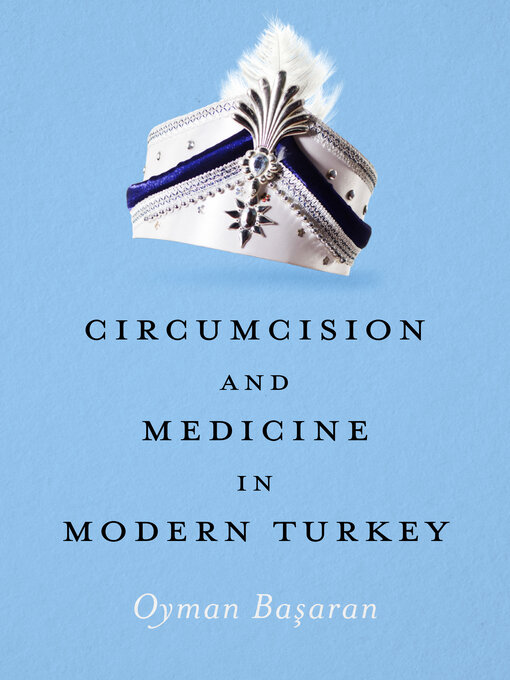 Title details for Circumcision and Medicine in Modern Turkey by Oyman Basaran - Available